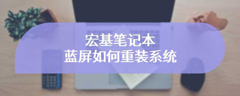 宏基笔记本蓝屏如何重装系统