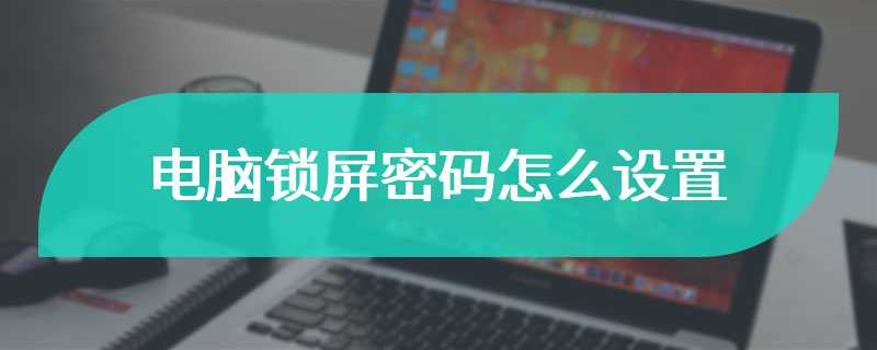 电脑锁屏密码怎么设置