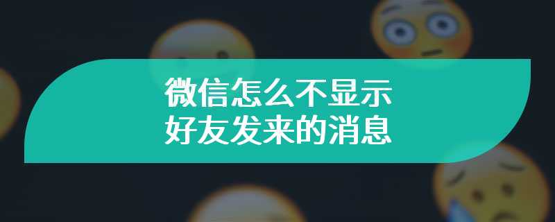 微信怎么不显示好友发来的消息