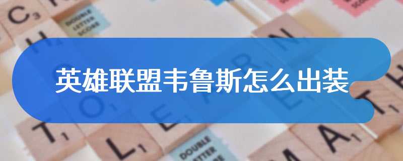 英雄联盟韦鲁斯怎么出装