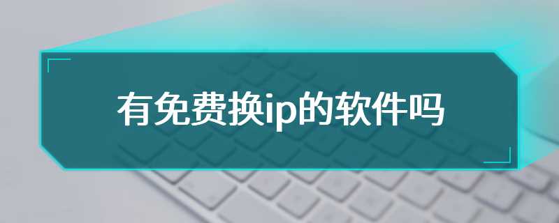 有免费换ip的软件吗