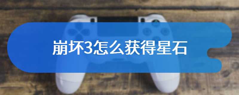 崩坏3怎么获得星石