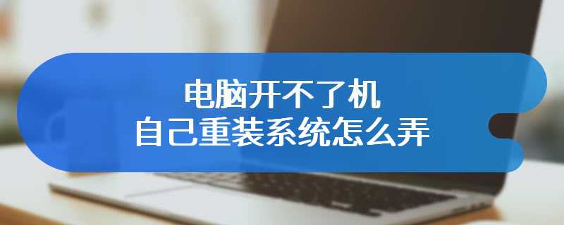 电脑开不了机自己重装系统怎么弄