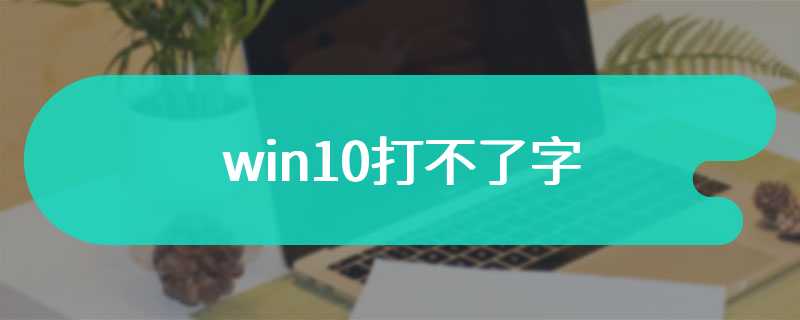 win10打不了字