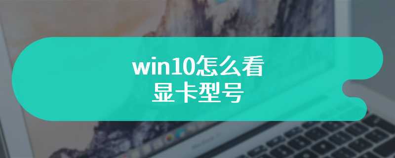 win10怎么看显卡型号