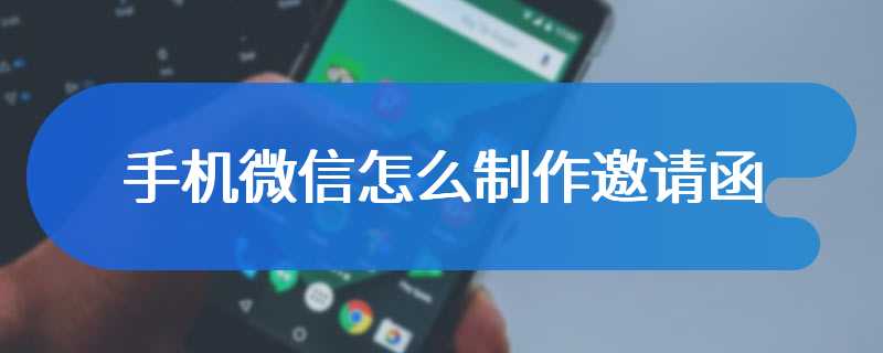 手机微信怎么制作邀请函