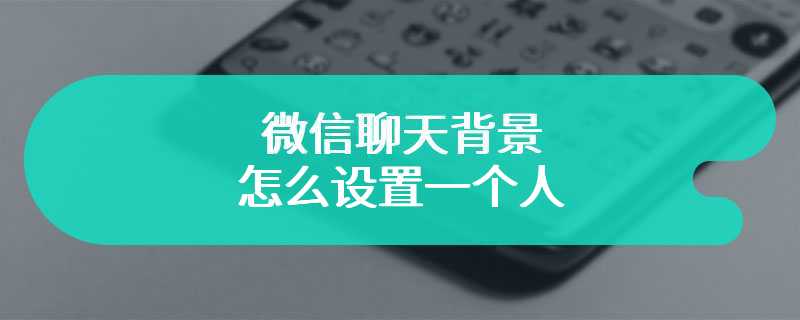 微信聊天背景怎么设置一个人