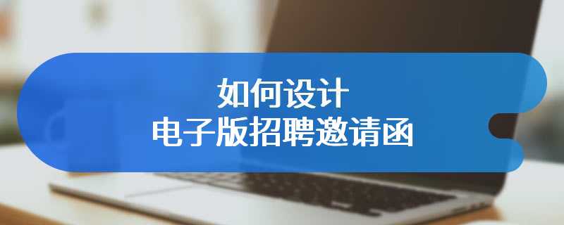如何设计电子版招聘邀请函