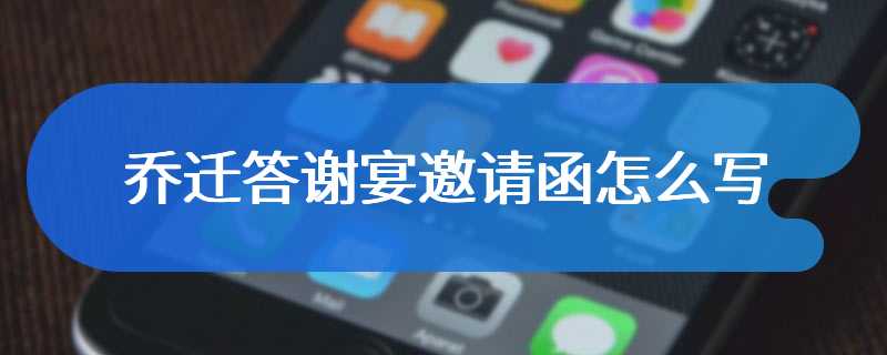 乔迁答谢宴邀请函怎么写