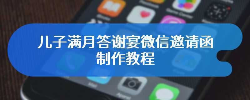 儿子满月答谢宴微信邀请函制作教程