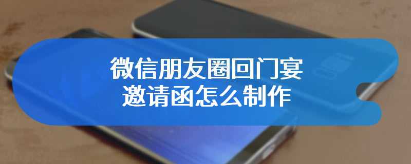 微信朋友圈回门宴邀请函怎么制作