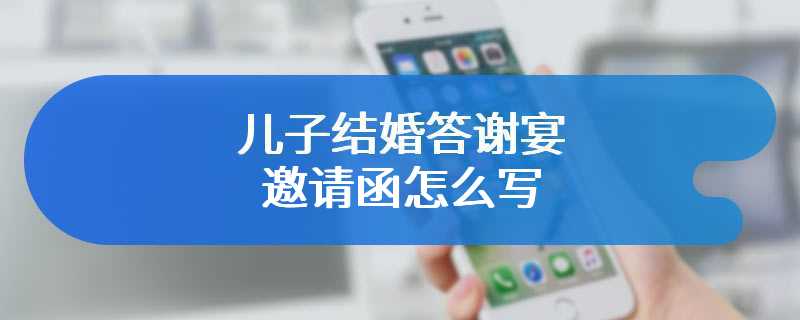 儿子结婚答谢宴邀请函怎么写