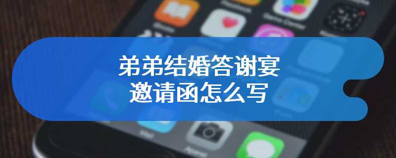 弟弟结婚答谢宴邀请函怎么写