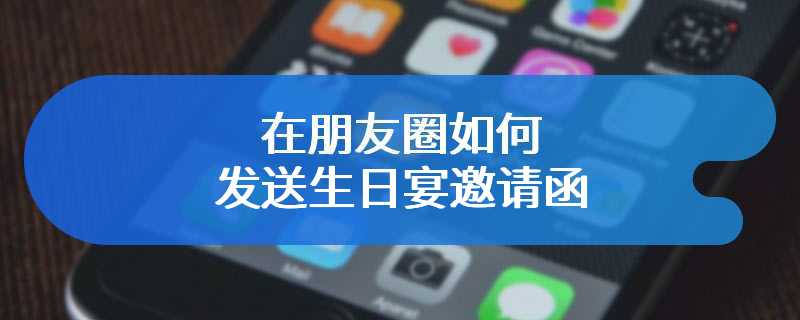 在朋友圈如何发送生日宴邀请函
