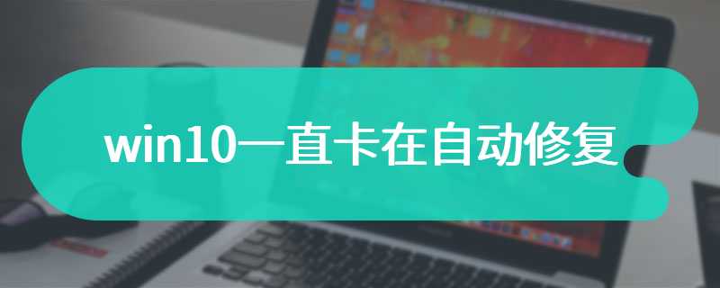 win10一直卡在自动修复