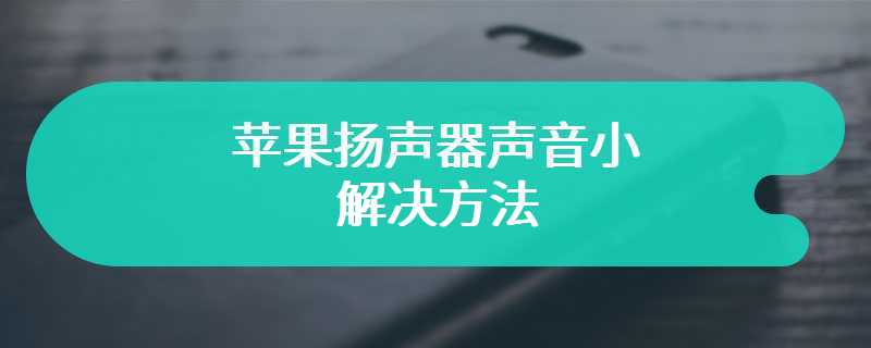 苹果扬声器声音小解决方法