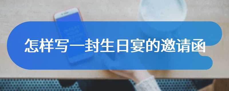 怎样写一封生日宴的邀请函