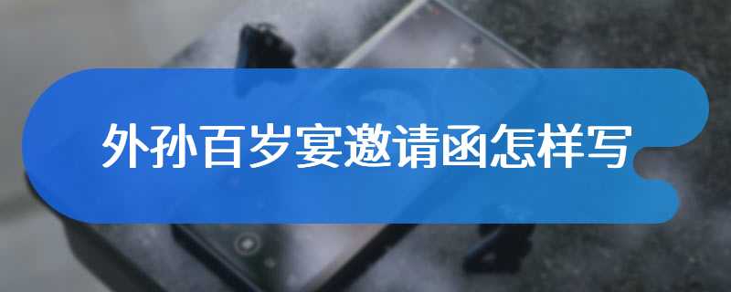 外孙百岁宴邀请函怎样写