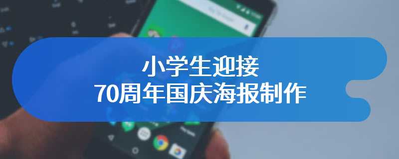 小学生迎接70周年国庆海报制作