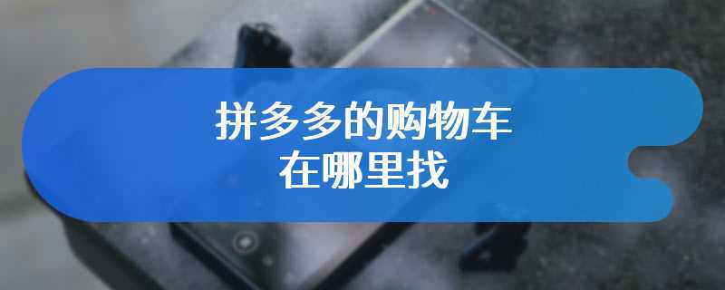 拼多多的购物车在哪里找