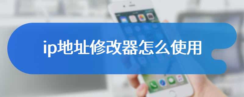ip地址修改器怎么使用