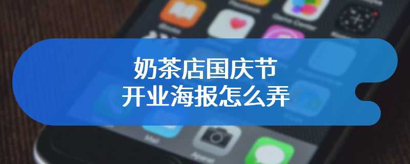 奶茶店国庆节开业海报怎么弄