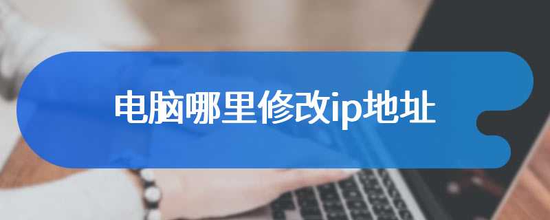电脑哪里修改ip地址