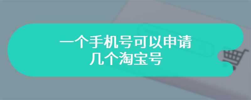 一个手机号可以申请几个淘宝号