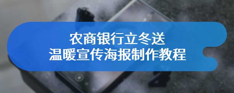 农商银行立冬送温暖宣传海报制作教程