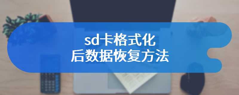 sd卡格式化后数据恢复方法