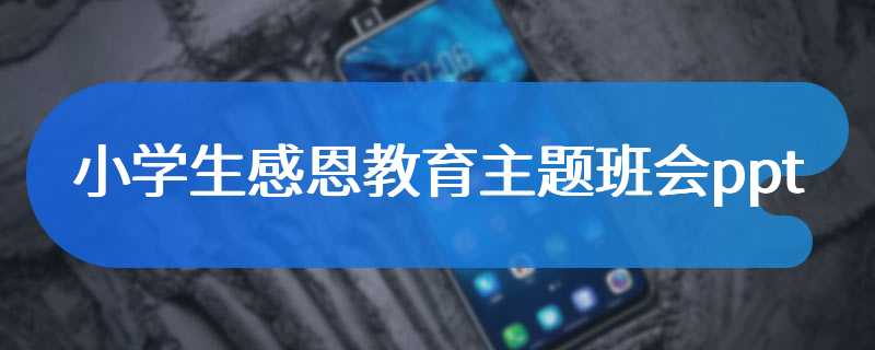 小学生感恩教育主题班会ppt