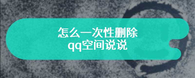 怎么一次性删除qq空间说说