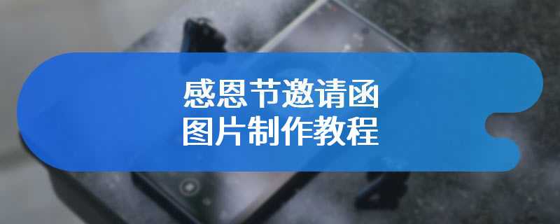 感恩节邀请函图片制作教程