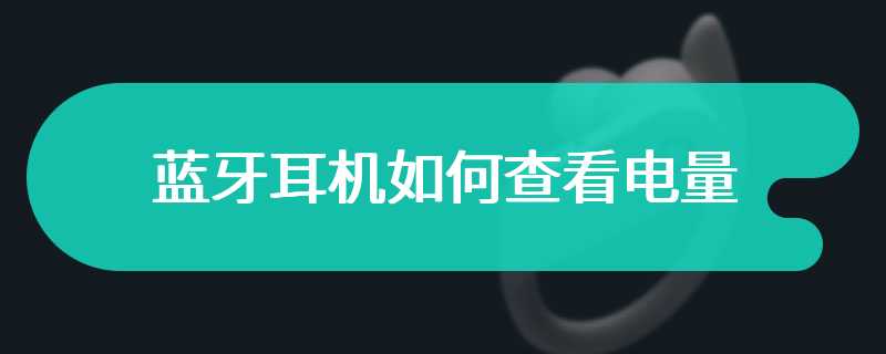 蓝牙耳机如何查看电量