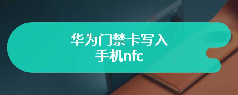 华为门禁卡写入手机nfc