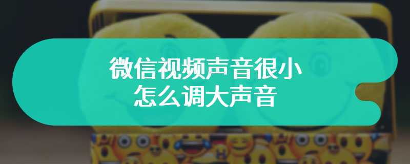 微信视频声音很小怎么调大声音