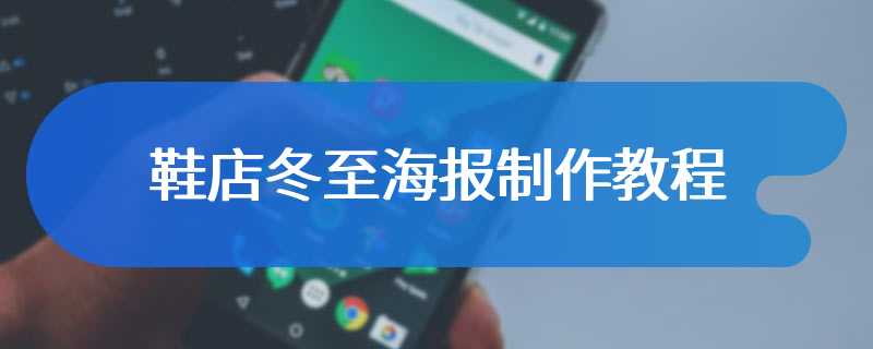 鞋店冬至海报制作教程