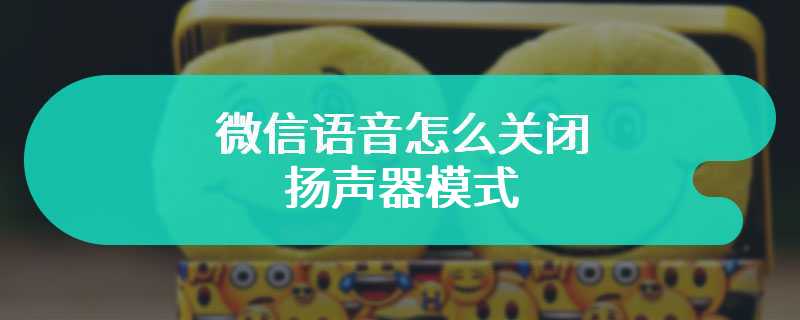 微信语音怎么关闭扬声器模式