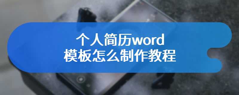 个人简历word模板怎么制作教程