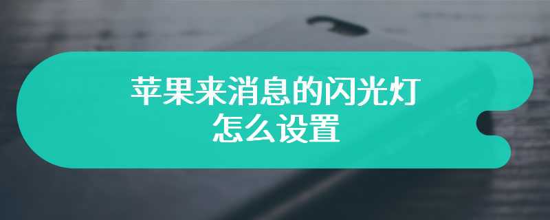 苹果来消息的闪光灯怎么设置