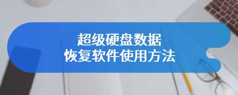 超级硬盘数据恢复软件使用方法