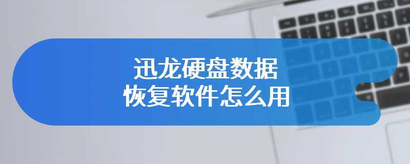 迅龙硬盘数据恢复软件怎么用