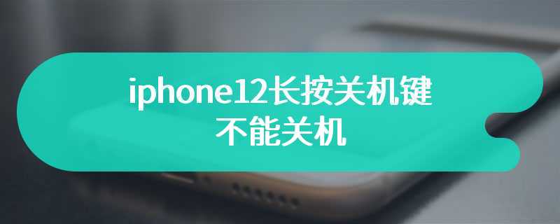 iphone12长按关机键不能关机