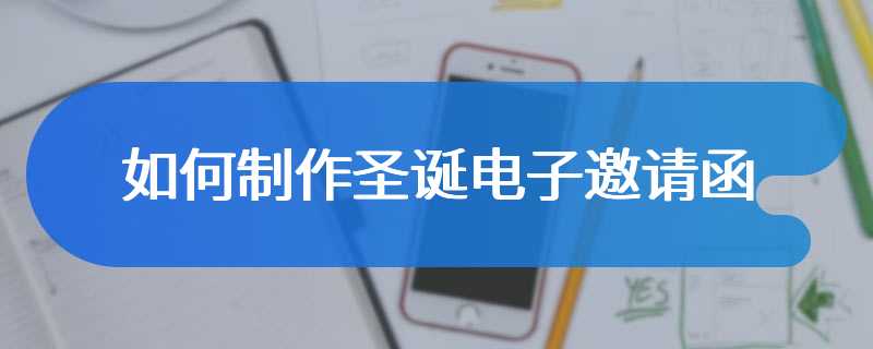 如何制作圣诞电子邀请函