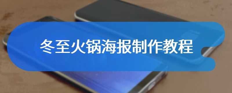 冬至火锅海报制作教程