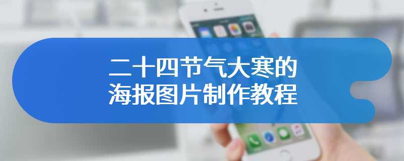 二十四节气大寒的海报图片制作教程