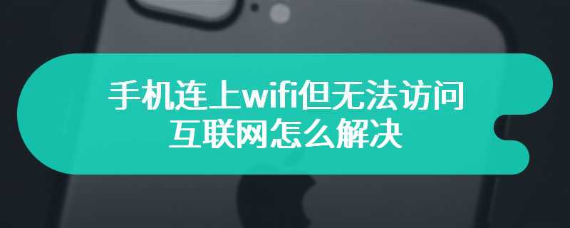 手机连上wifi但无法访问互联网怎么解决