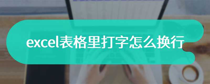 excel表格里打字怎么换行