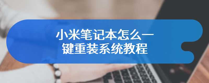 小米笔记本怎么一键重装系统教程