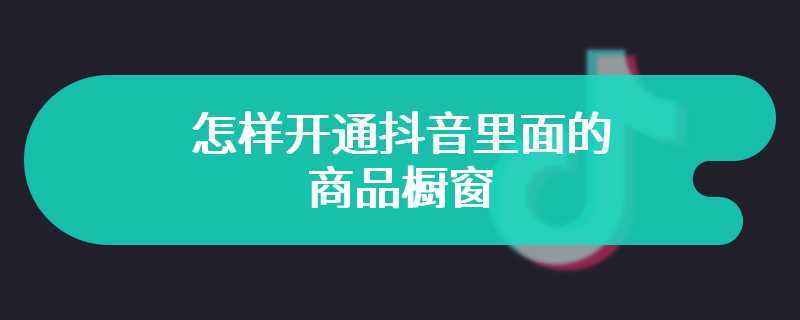 怎样开通抖音里面的商品橱窗